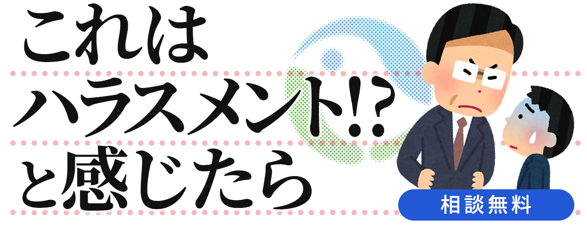 【相談無料】これはハラスメントかも!?と思ったら